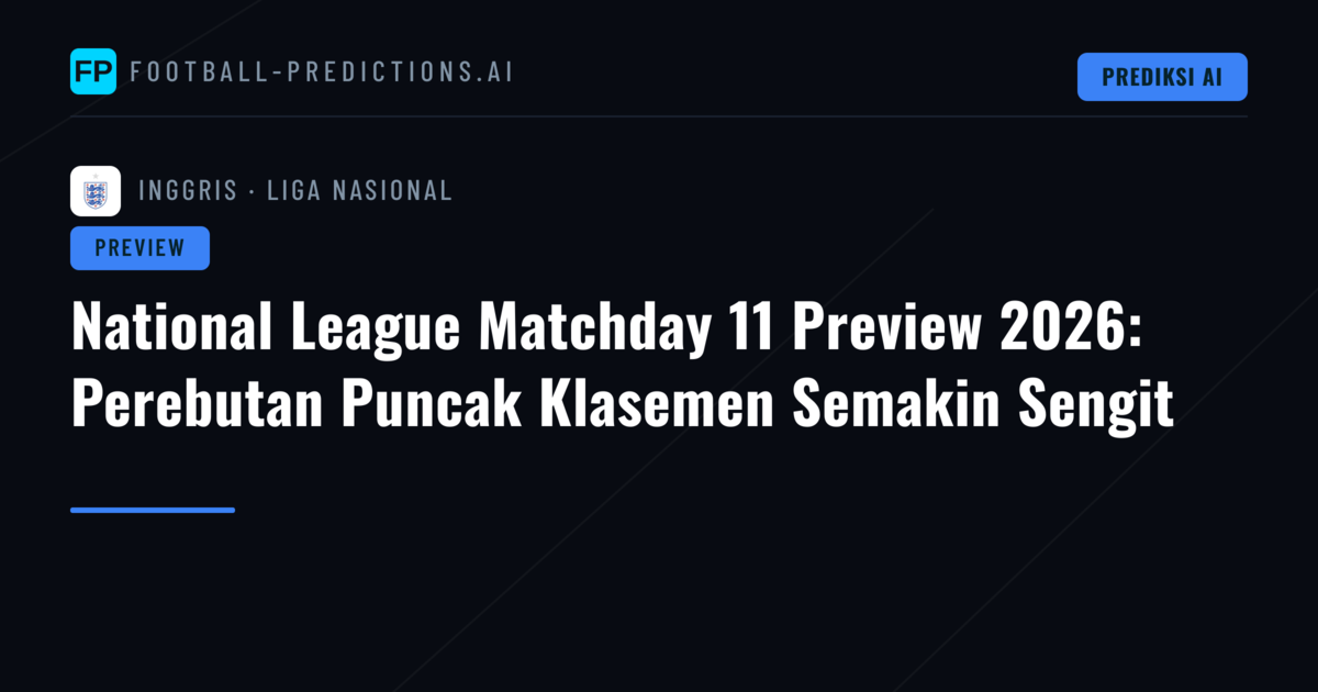 National League Matchday 11 Preview 2026: Perebutan Puncak Klasemen Semakin Sengit