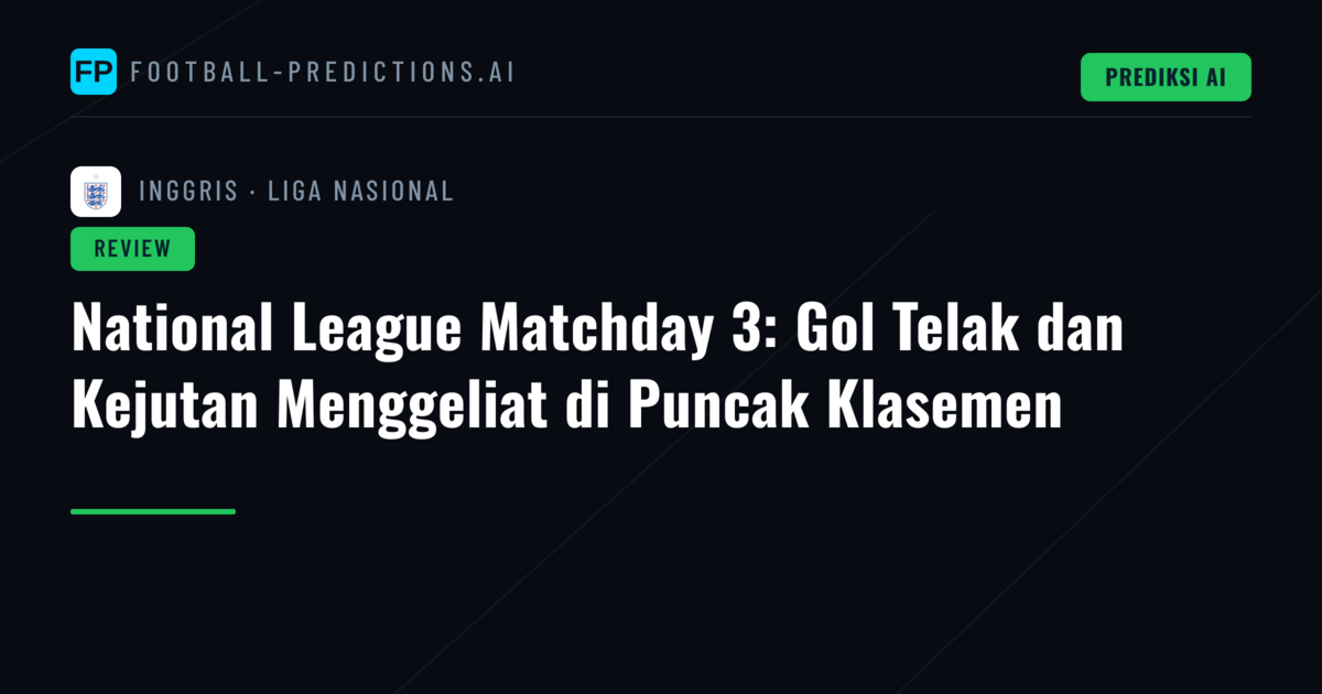 National League Matchday 3: Gol Telak dan Kejutan Menggeliat di Puncak Klasemen