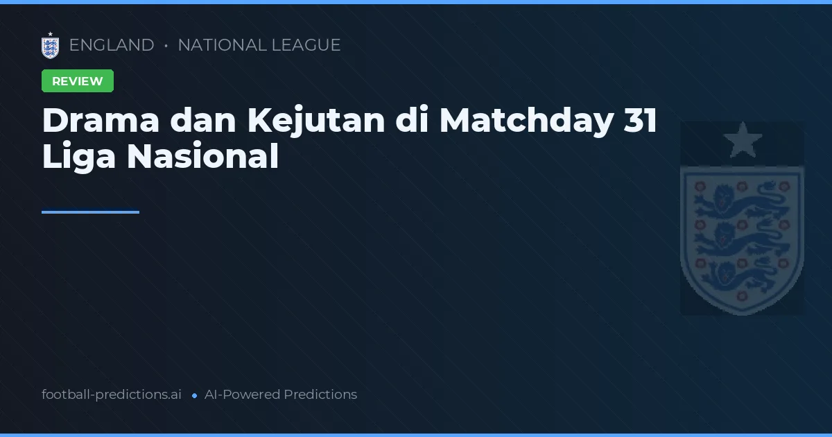 Drama dan Kejutan di Matchday 31 Liga Nasional