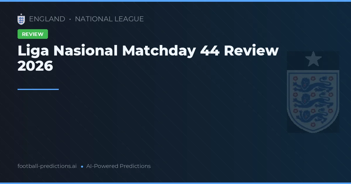 Liga Nasional Matchday 44 Review 2026