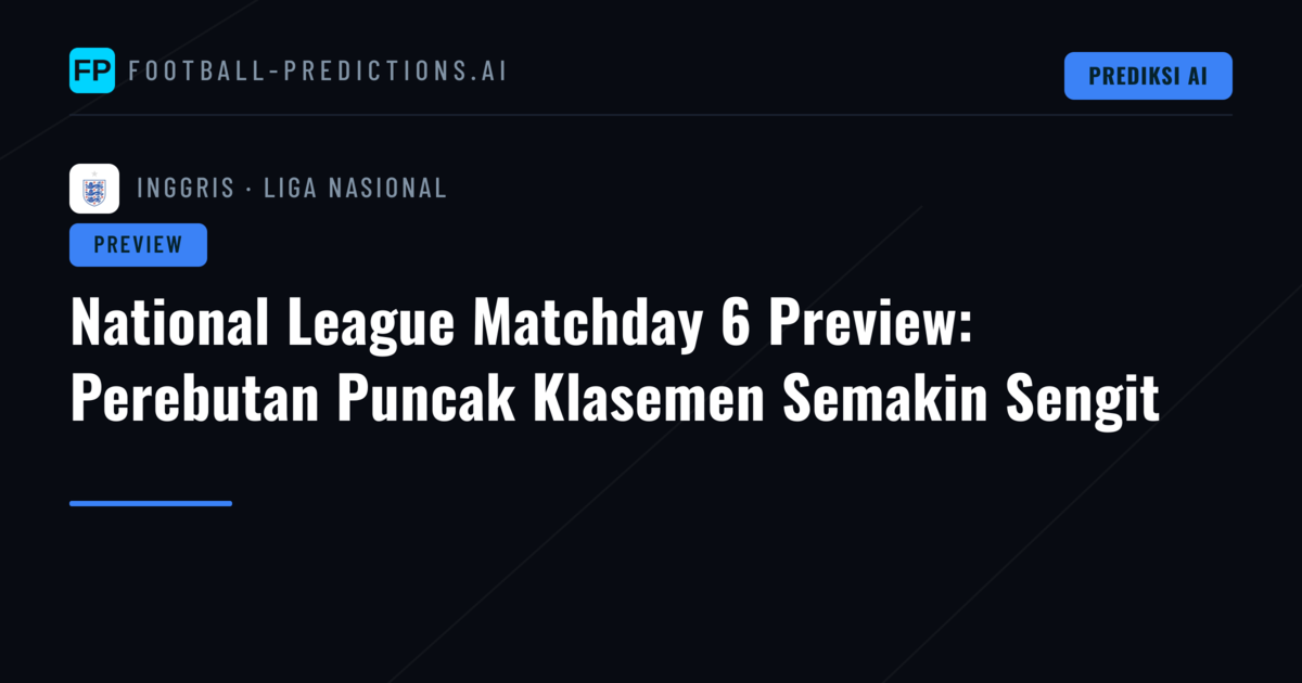 National League Matchday 6 Preview: Perebutan Puncak Klasemen Semakin Sengit