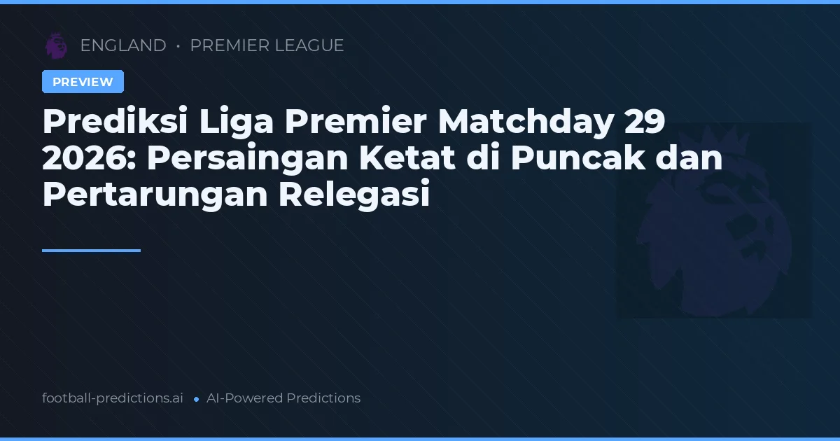 Prediksi Liga Premier Matchday 29 2026: Persaingan Ketat di Puncak dan Pertarungan Relegasi