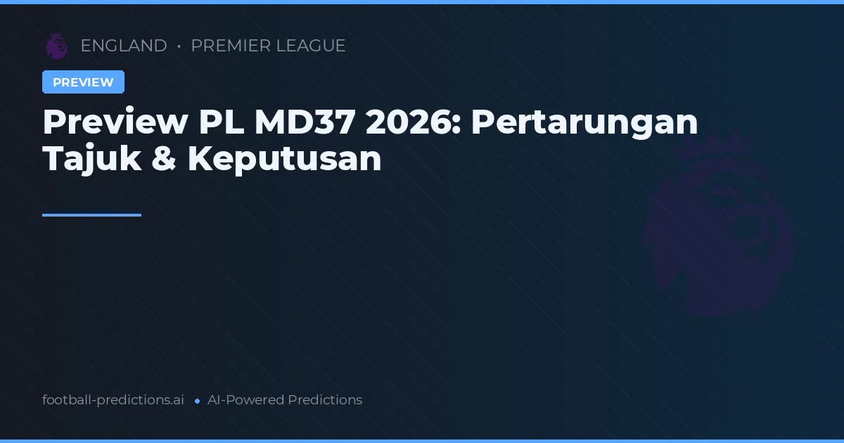 Preview PL MD37 2026: Pertarungan Tajuk & Keputusan