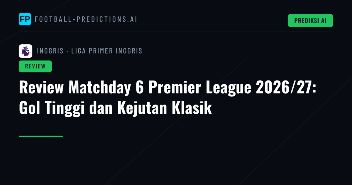 Review Matchday 6 Premier League 2026/27: Gol Tinggi dan Kejutan Klasik