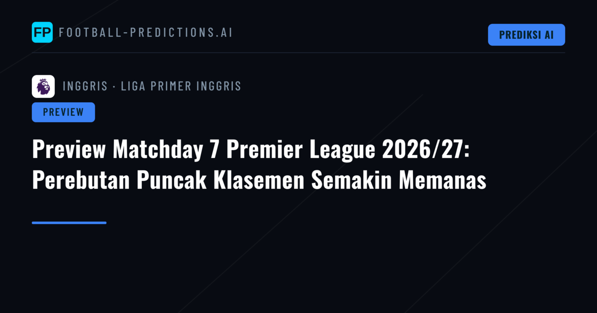 Preview Matchday 7 Premier League 2026/27: Perebutan Puncak Klasemen Semakin Memanas