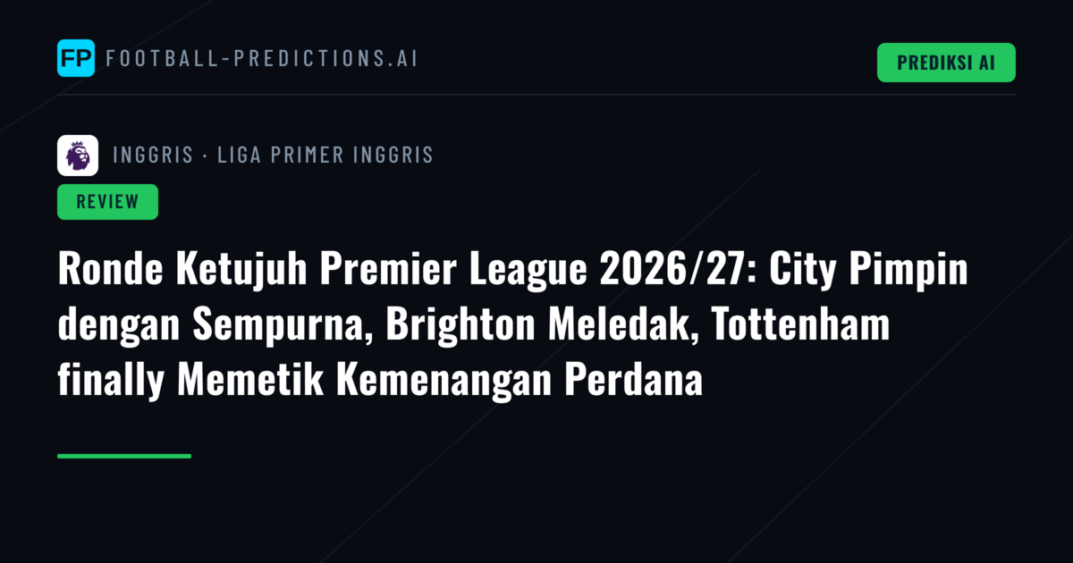 Ronde Ketujuh Premier League 2026/27: City Pimpin dengan Sempurna, Brighton Meledak, Tottenham finally Memetik Kemenangan Perdana