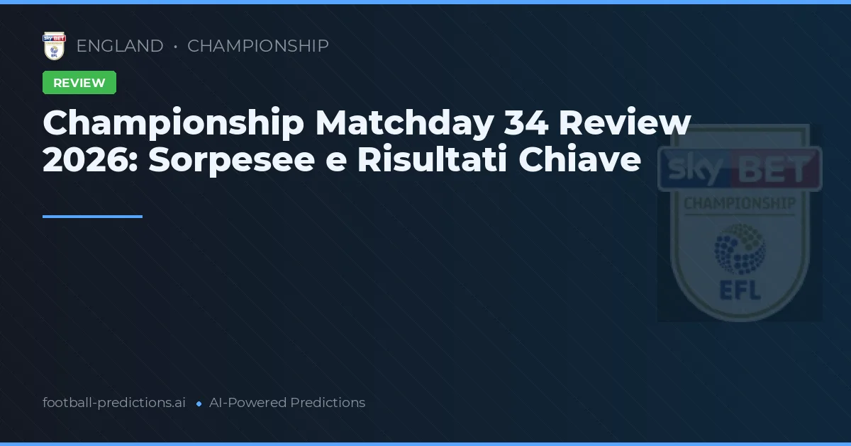 Championship Matchday 34 Review 2026: Sorpesee e Risultati Chiave