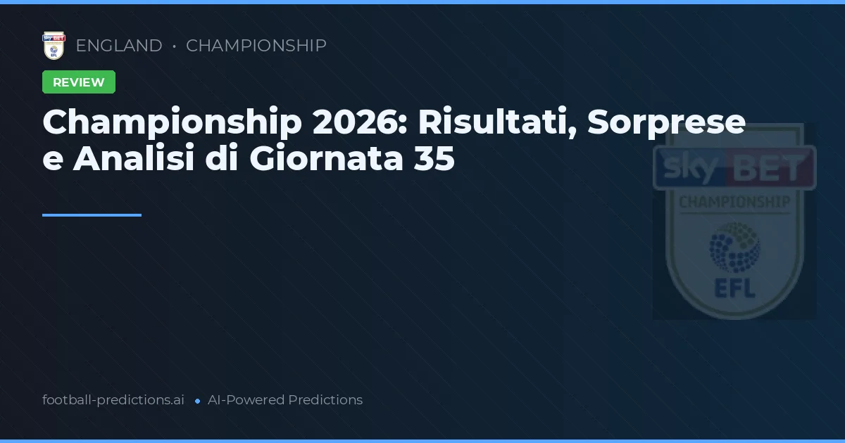 Championship 2026: Risultati, Sorprese e Analisi di Giornata 35