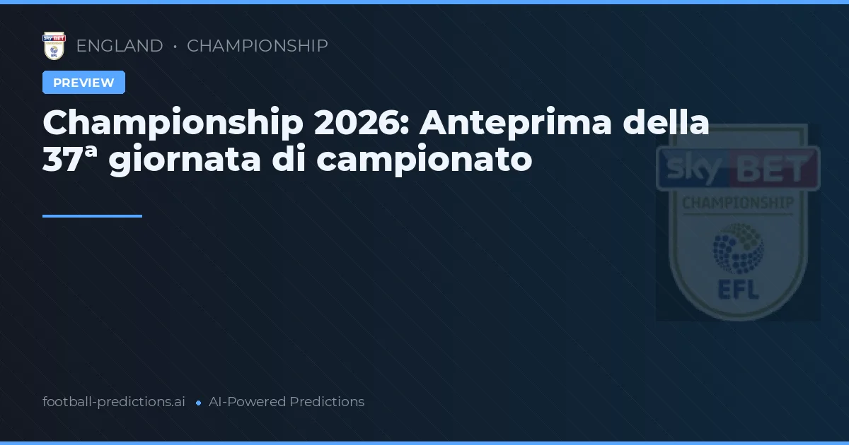 Championship 2026: Anteprima della 37ª giornata di campionato