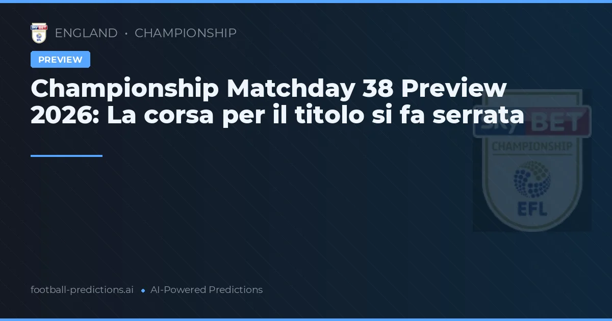 Championship Matchday 38 Preview 2026: La corsa per il titolo si fa serrata