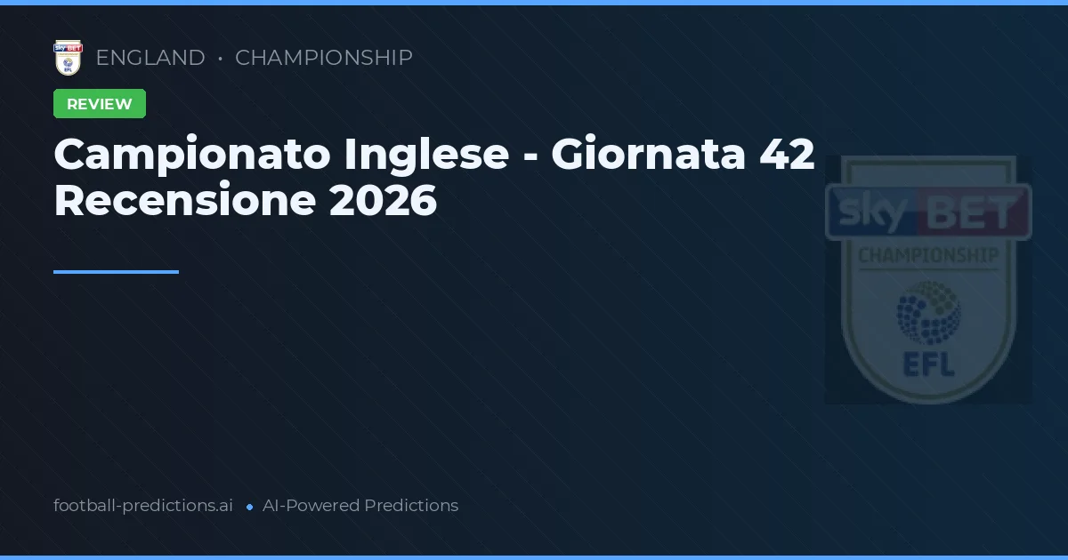Campionato Inglese - Giornata 42 Recensione 2026