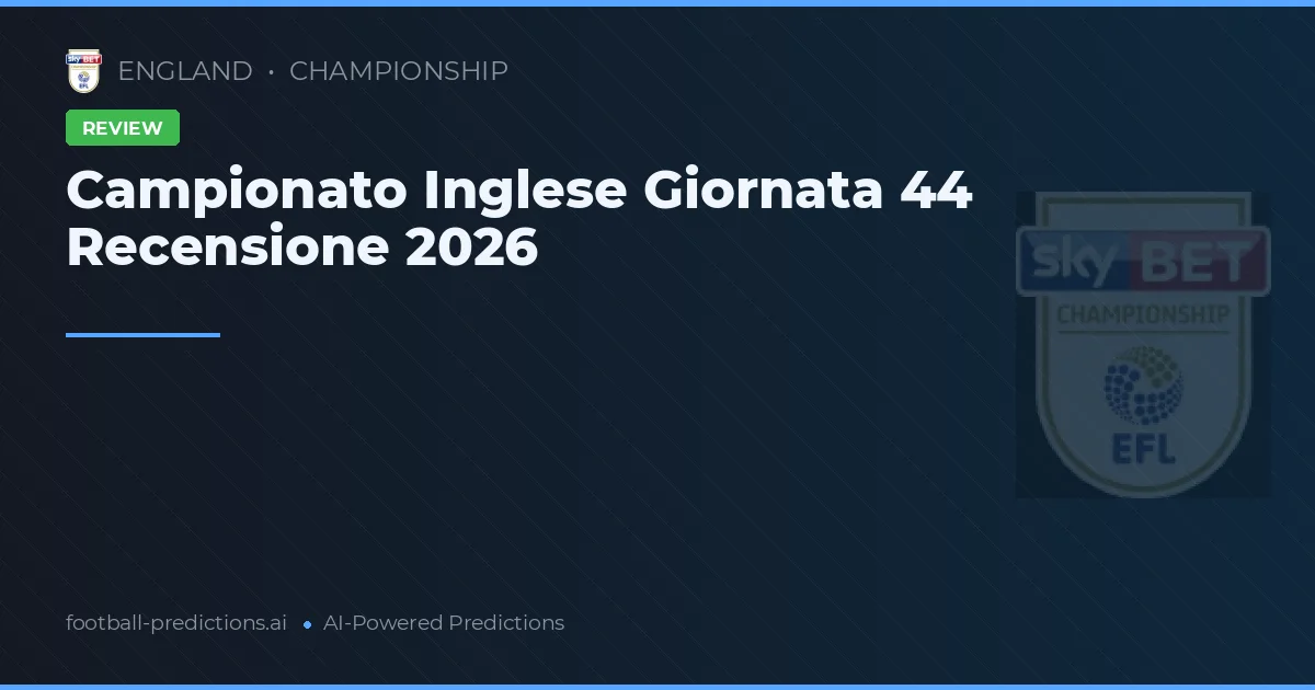 Campionato Inglese Giornata 44 Recensione 2026