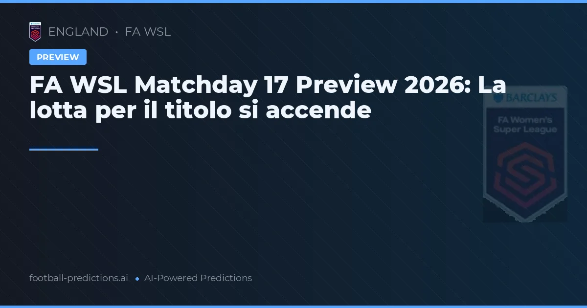 FA WSL Matchday 17 Preview 2026: La lotta per il titolo si accende