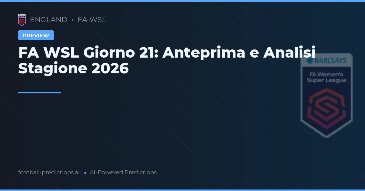 FA WSL Giorno 21: Anteprima e Analisi Stagione 2026