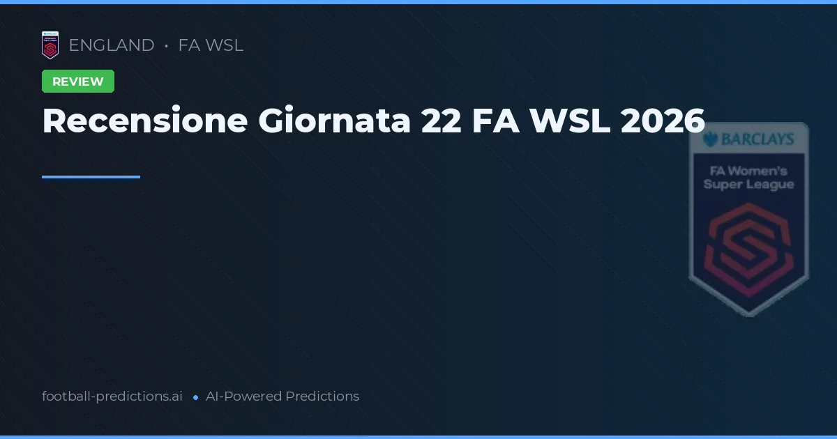 Recensione Giornata 22 FA WSL 2026