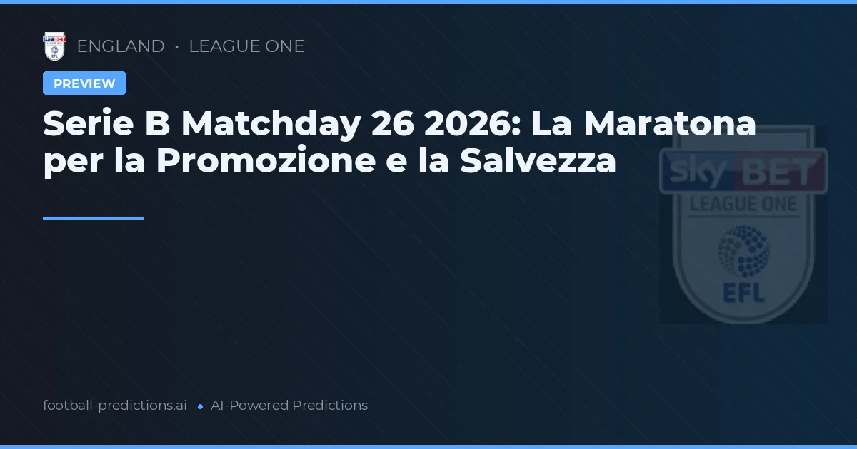 Serie B Matchday 26 2026: La Maratona per la Promozione e la Salvezza