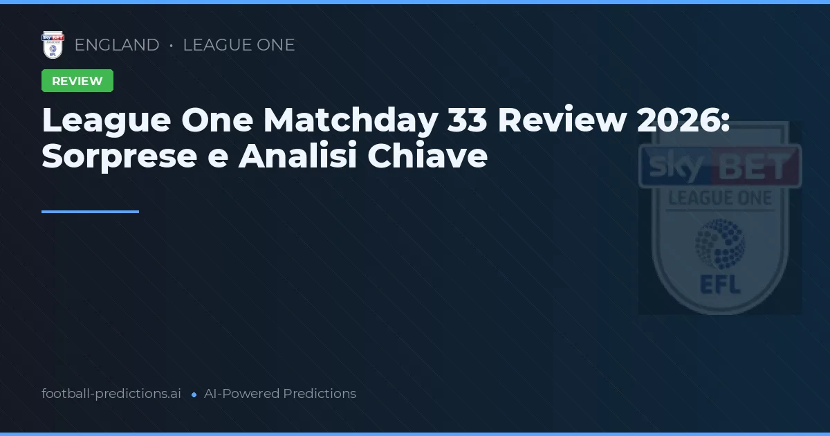 League One Matchday 33 Review 2026: Sorprese e Analisi Chiave