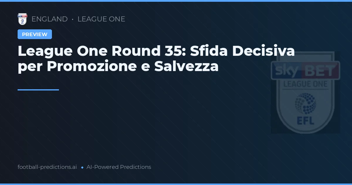 League One Round 35: Sfida Decisiva per Promozione e Salvezza
