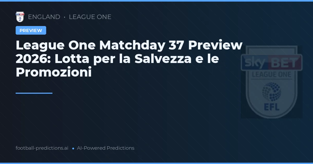 League One Matchday 37 Preview 2026: Lotta per la Salvezza e le Promozioni
