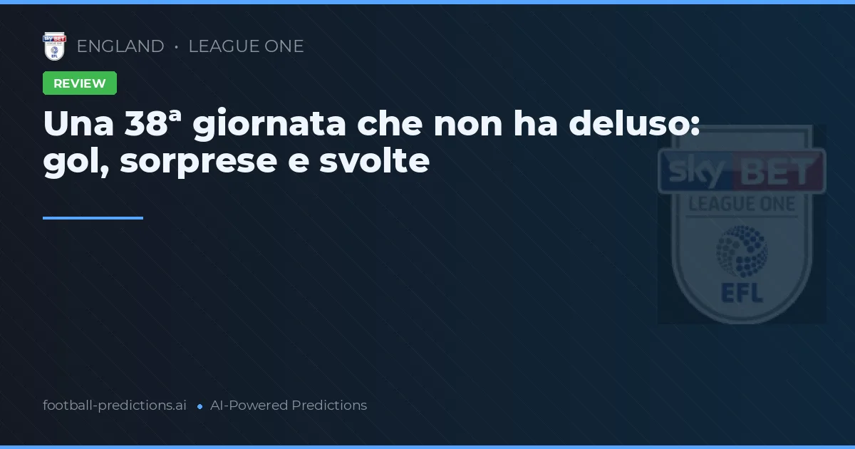 Una 38ª giornata che non ha deluso: gol, sorprese e svolte