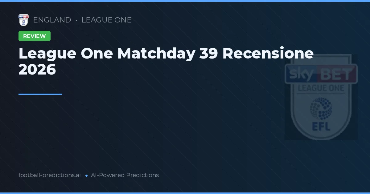 League One Matchday 39 Recensione 2026