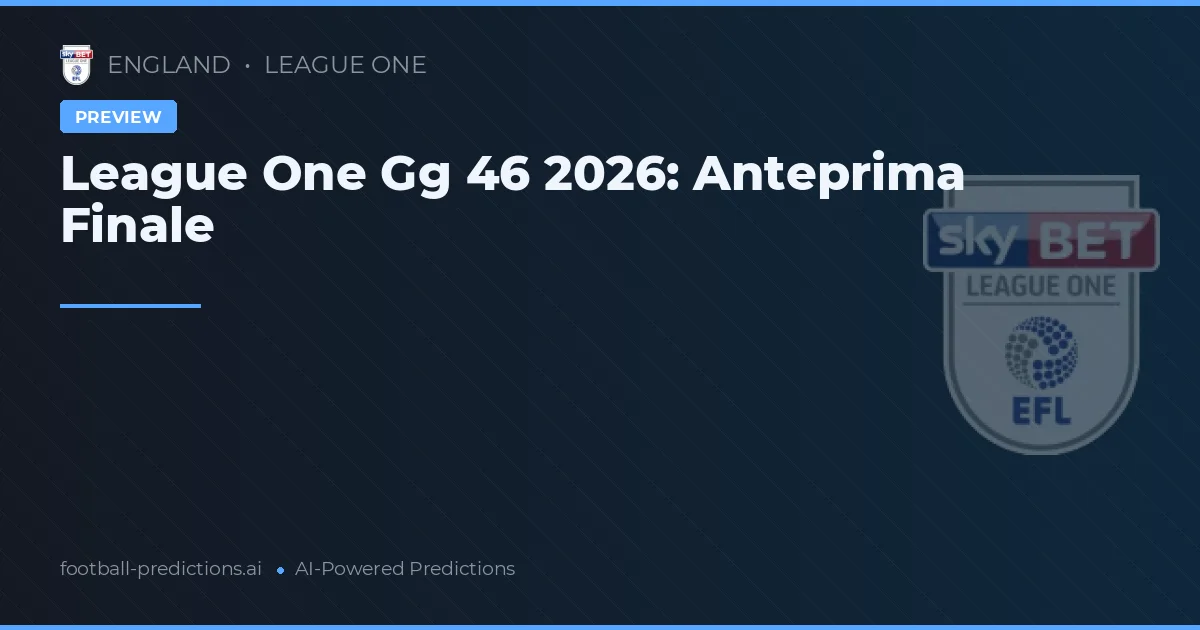 League One Gg 46 2026: Anteprima Finale