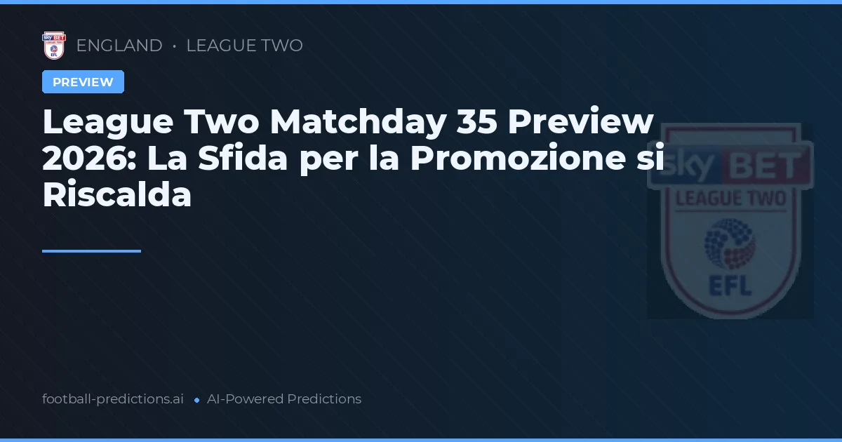 League Two Matchday 35 Preview 2026: La Sfida per la Promozione si Riscalda
