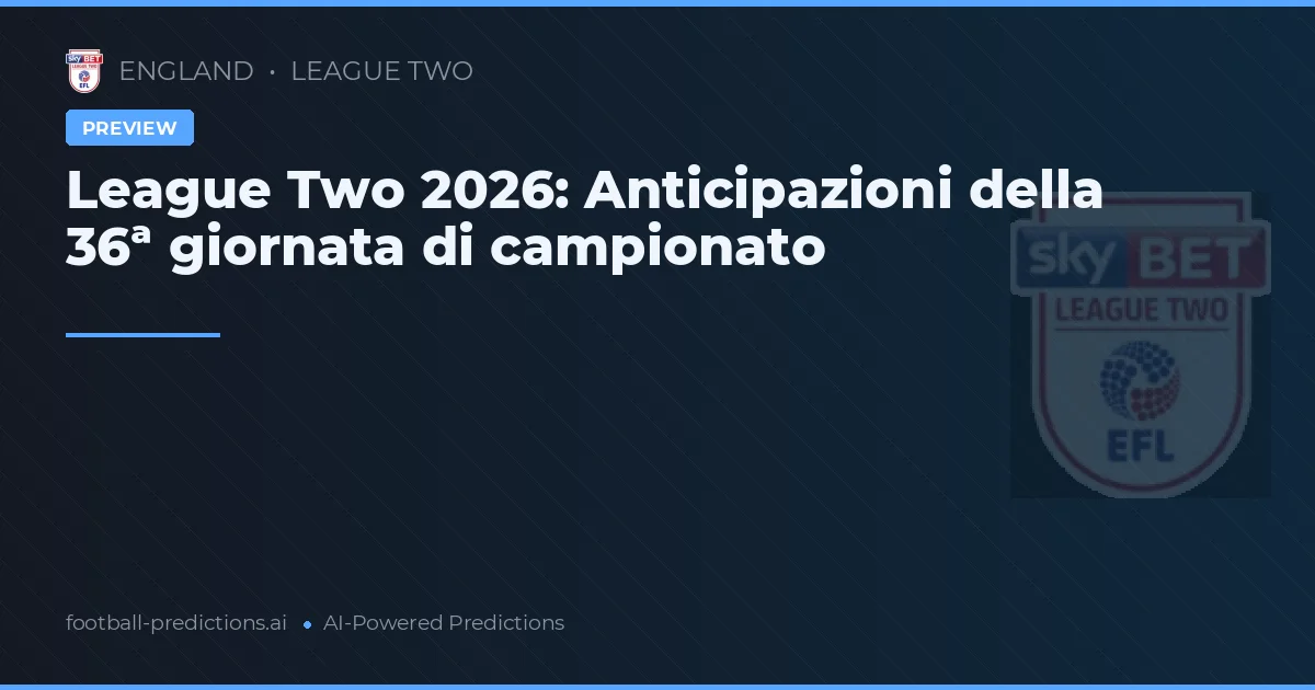 League Two 2026: Anticipazioni della 36ª giornata di campionato