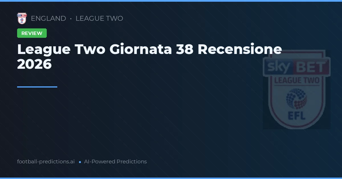 League Two Giornata 38 Recensione 2026