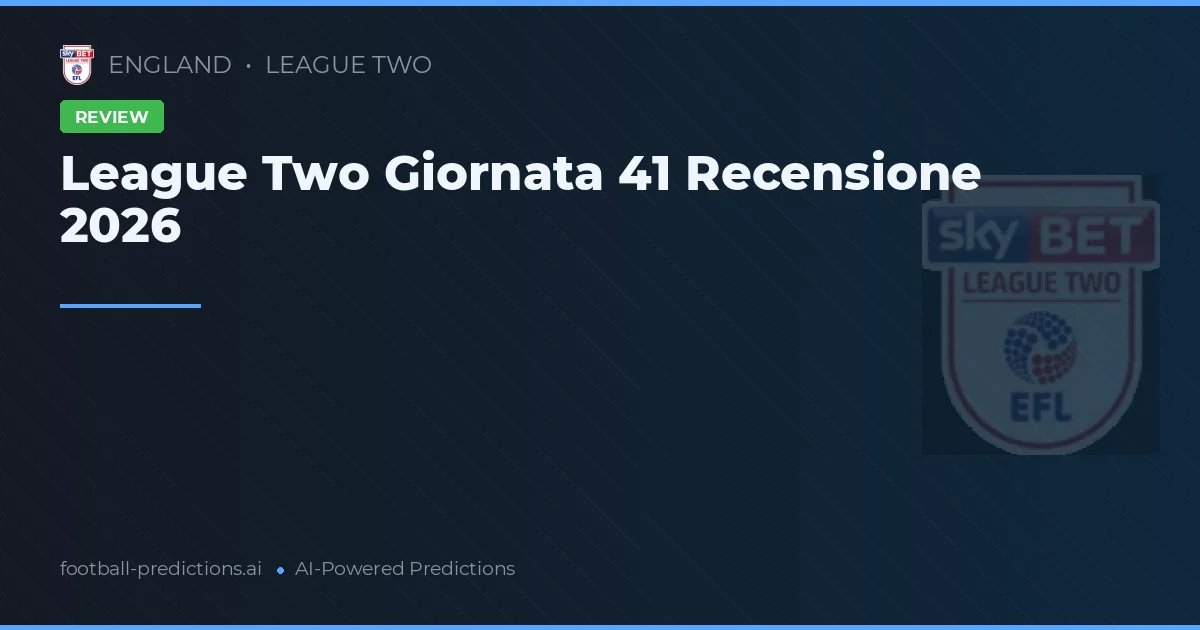 League Two Giornata 41 Recensione 2026