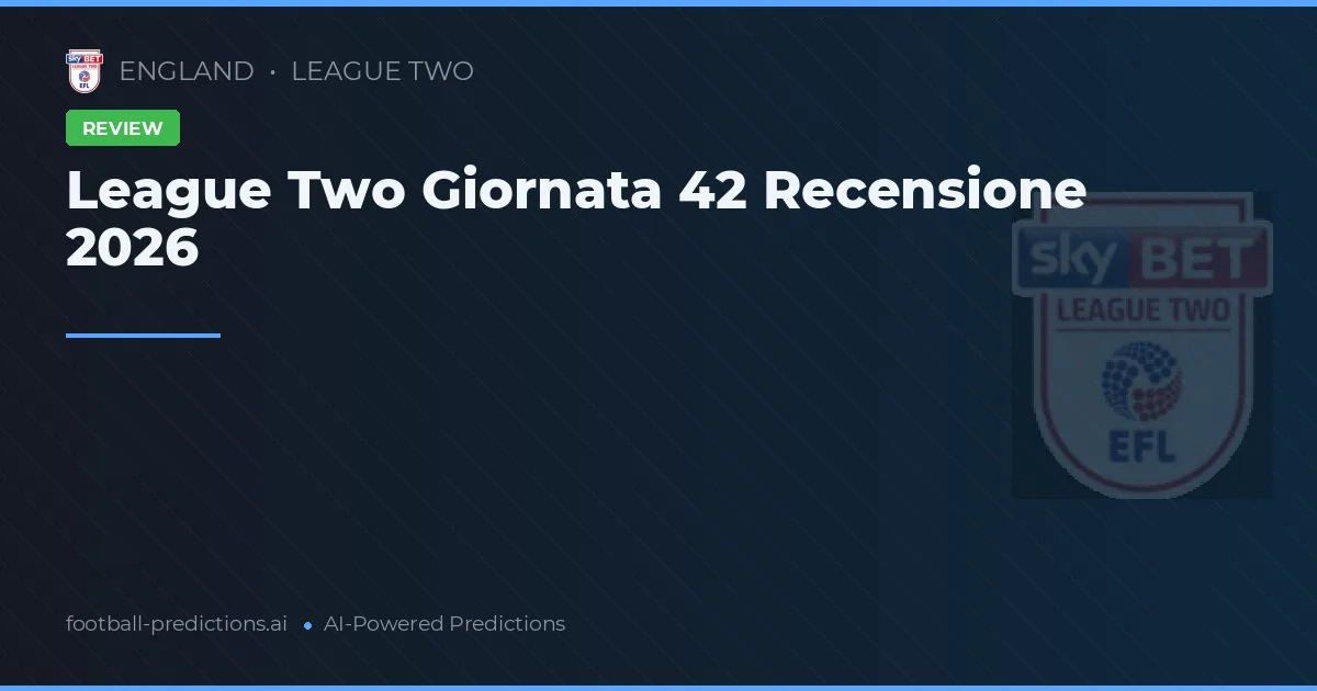 League Two Giornata 42 Recensione 2026