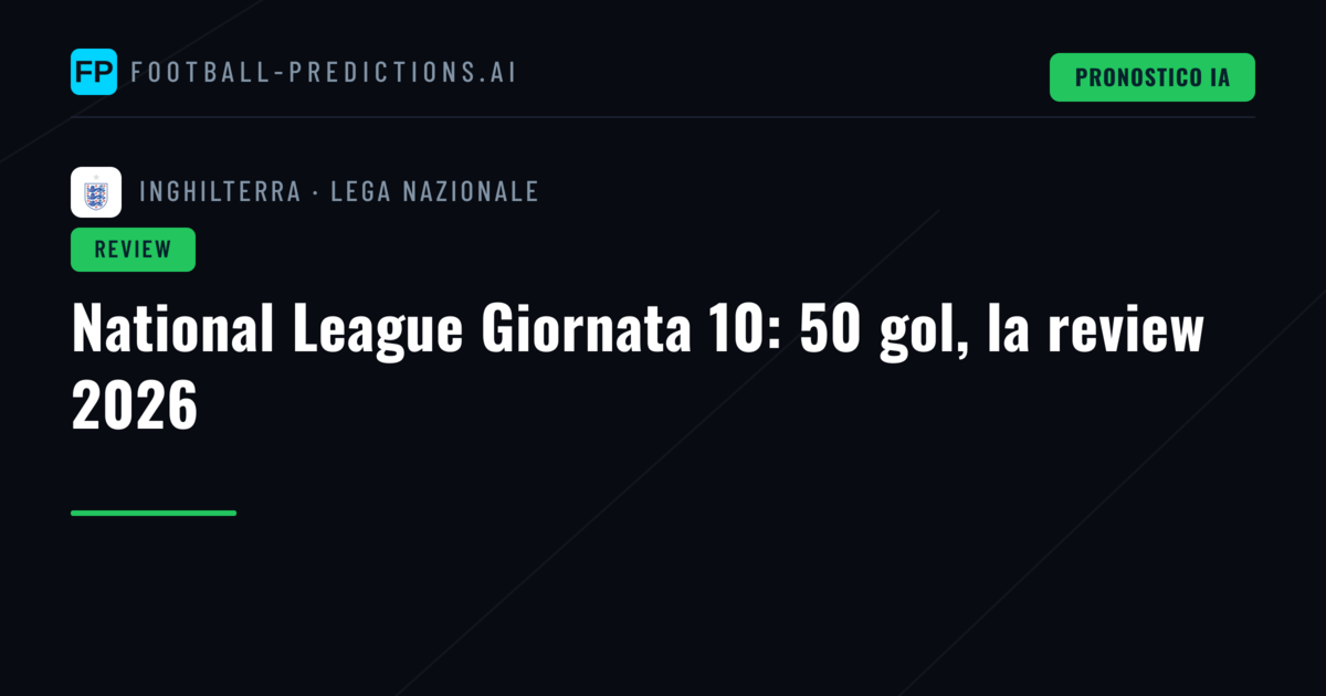 National League Giornata 10: 50 gol, la review 2026