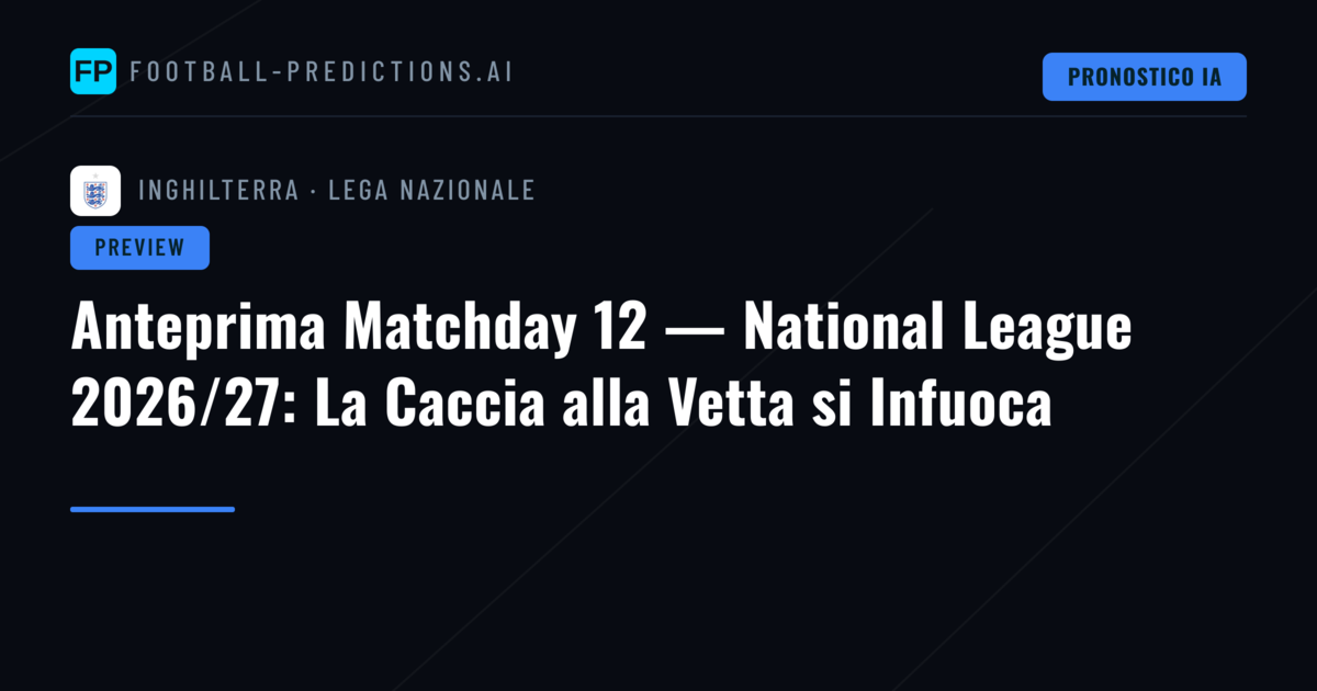 Anteprima Matchday 12 — National League 2026/27: La Caccia alla Vetta si Infuoca