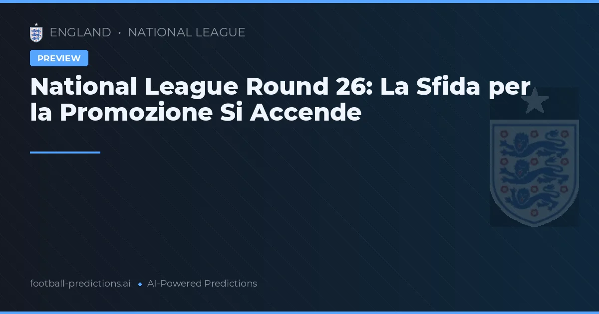 National League Round 26: La Sfida per la Promozione Si Accende