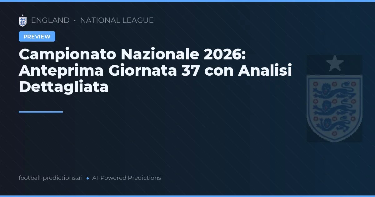 Campionato Nazionale 2026: Anteprima Giornata 37 con Analisi Dettagliata