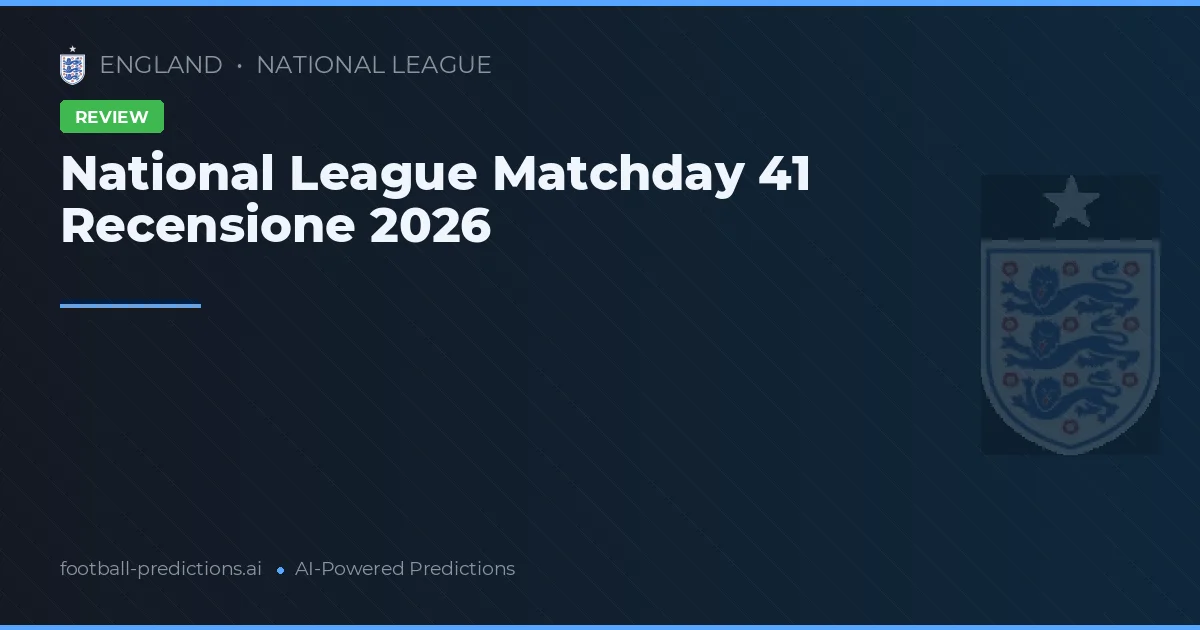 National League Matchday 41 Recensione 2026
