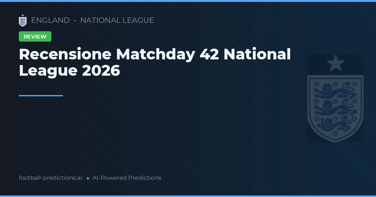 Recensione Matchday 42 National League 2026
