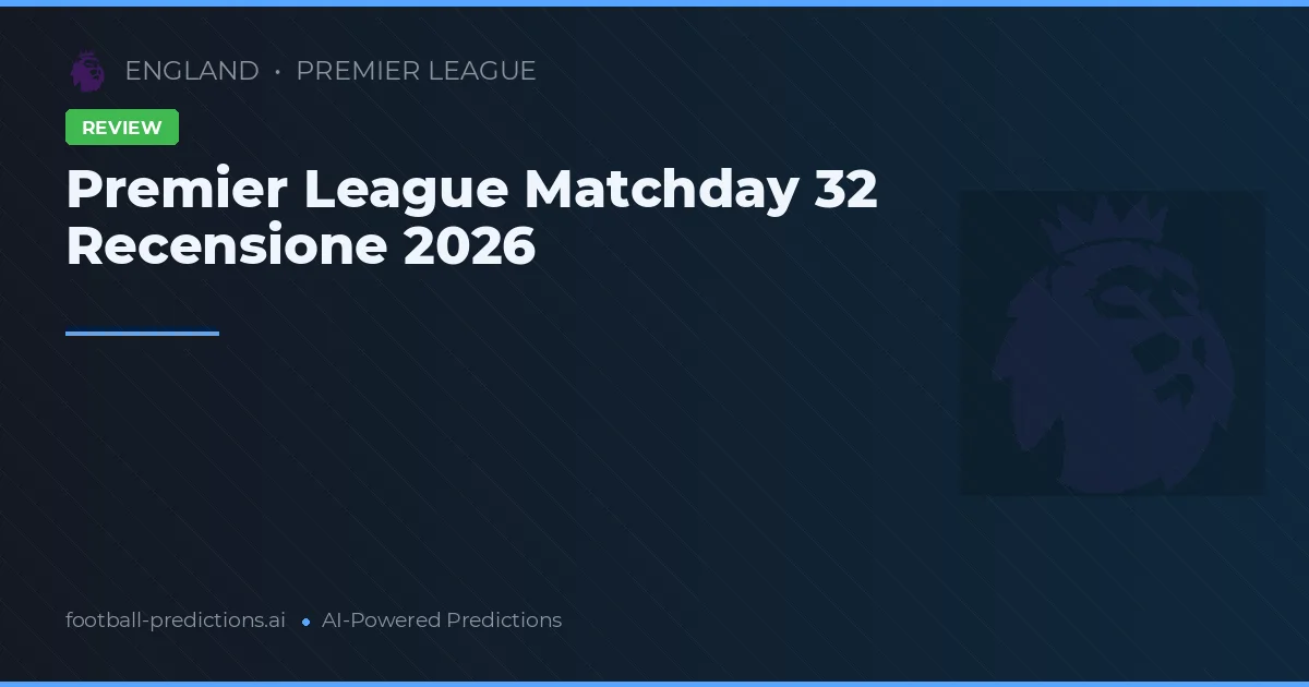 Premier League Matchday 32 Recensione 2026