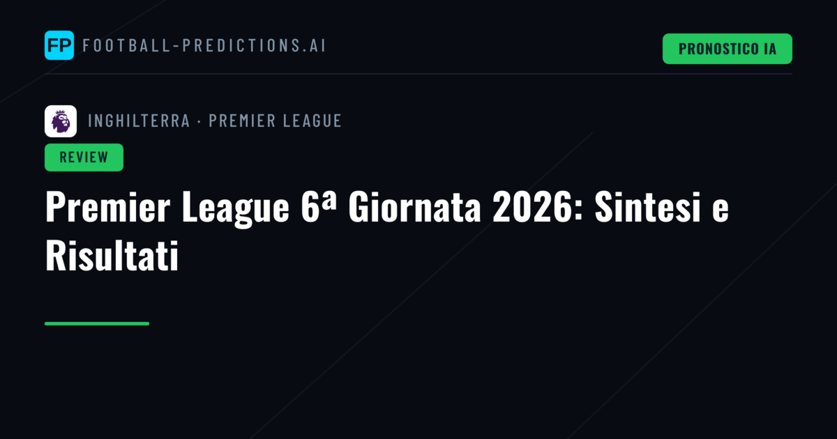 Premier League 6ª Giornata 2026: Sintesi e Risultati
