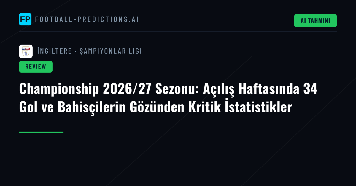 Championship 2026/27 Sezonu: Açılış Haftasında 34 Gol ve Bahisçilerin Gözünden Kritik İstatistikler