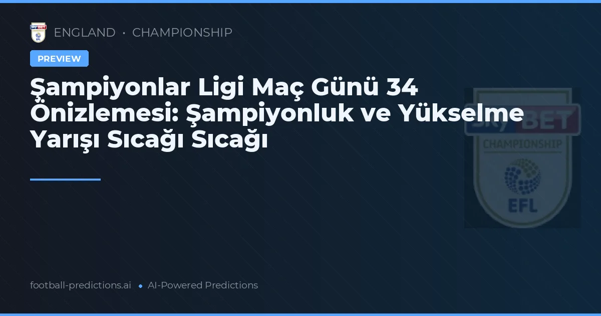 Şampiyonlar Ligi Maç Günü 34 Önizlemesi: Şampiyonluk ve Yükselme Yarışı Sıcağı Sıcağı