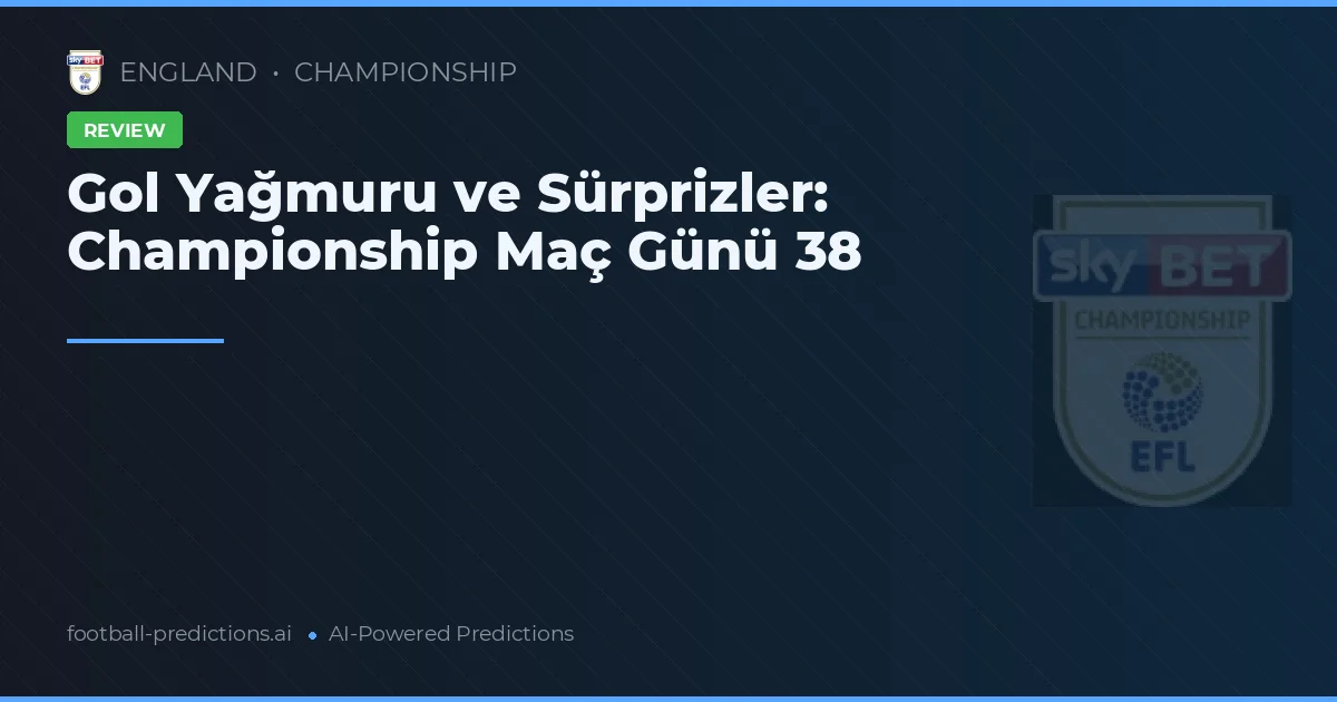 Gol Yağmuru ve Sürprizler: Championship Maç Günü 38