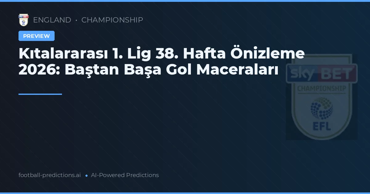 Kıtalararası 1. Lig 38. Hafta Önizleme 2026: Baştan Başa Gol Maceraları
