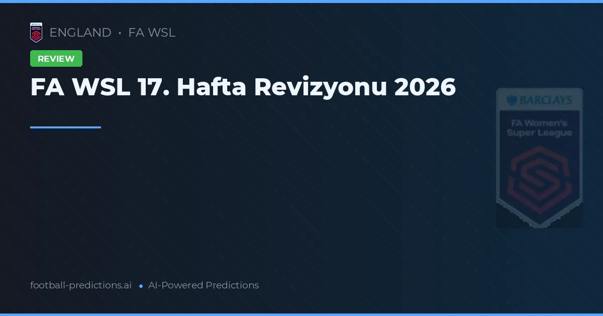 FA WSL 17. Hafta Revizyonu 2026