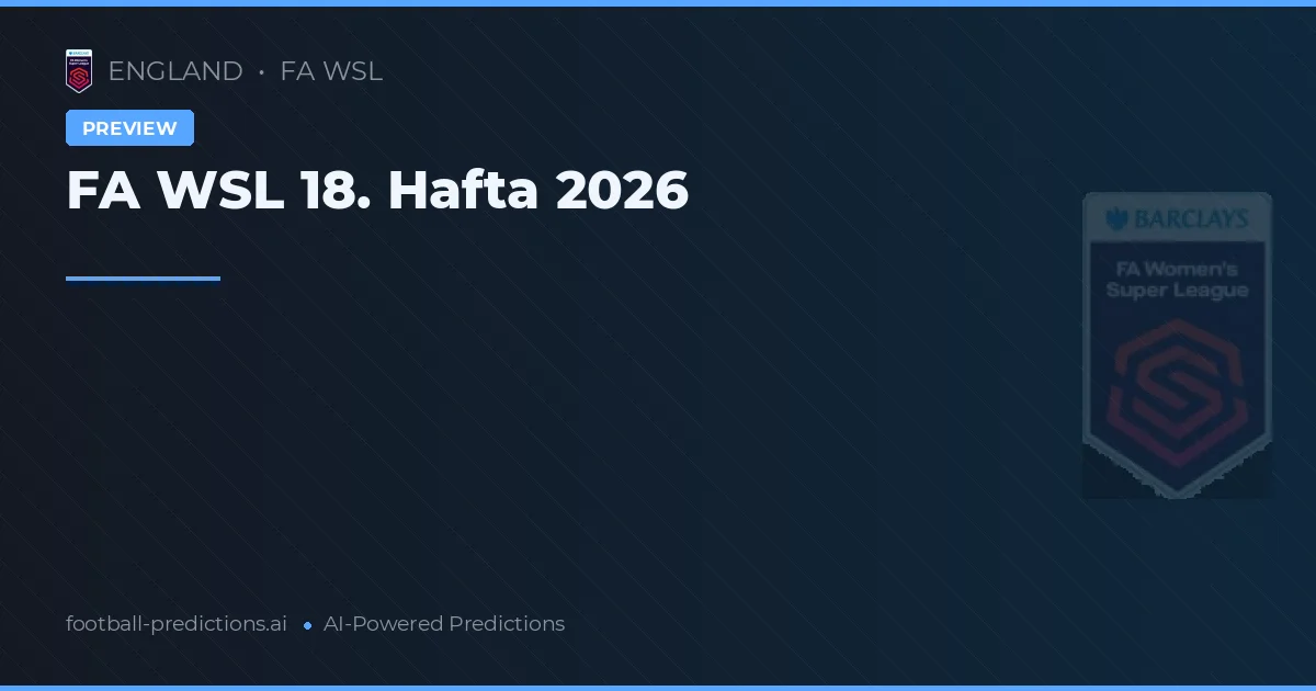 FA WSL 18. Hafta 2026