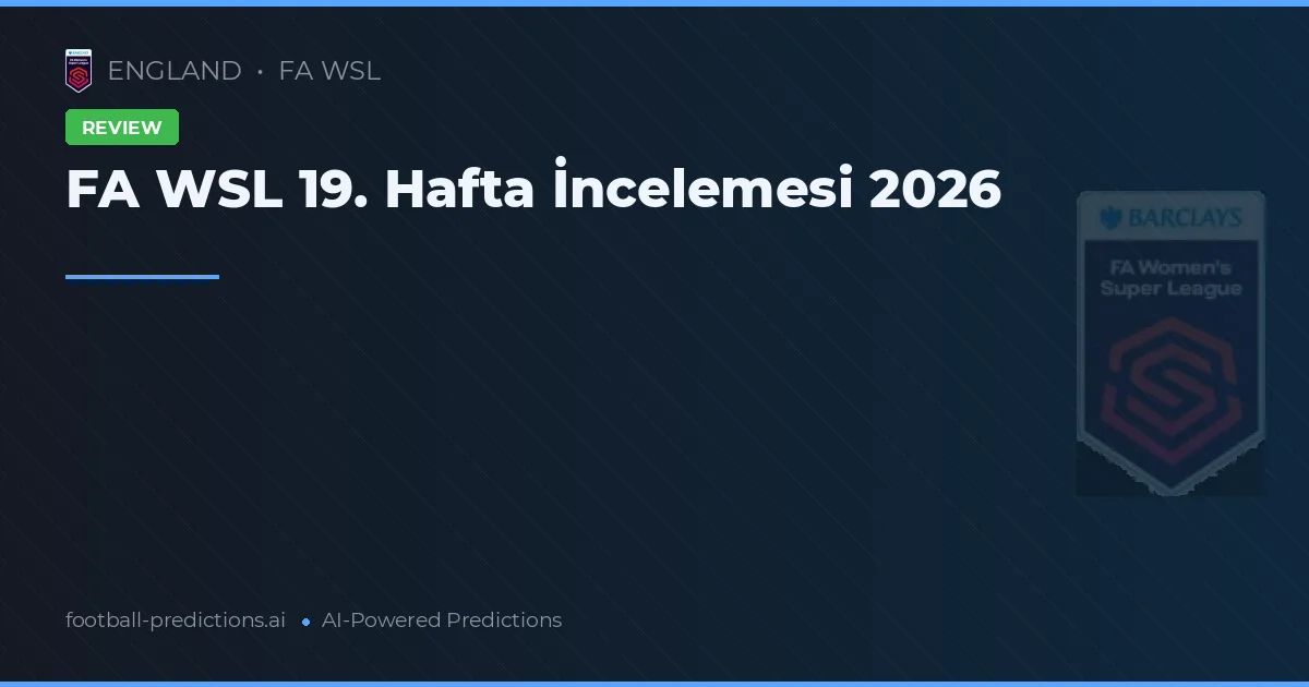 FA WSL 19. Hafta İncelemesi 2026