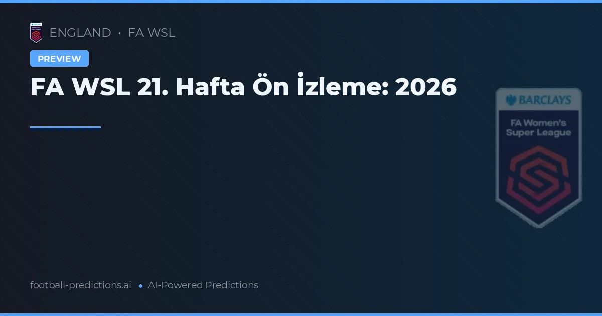 FA WSL 21. Hafta Ön İzleme: 2026