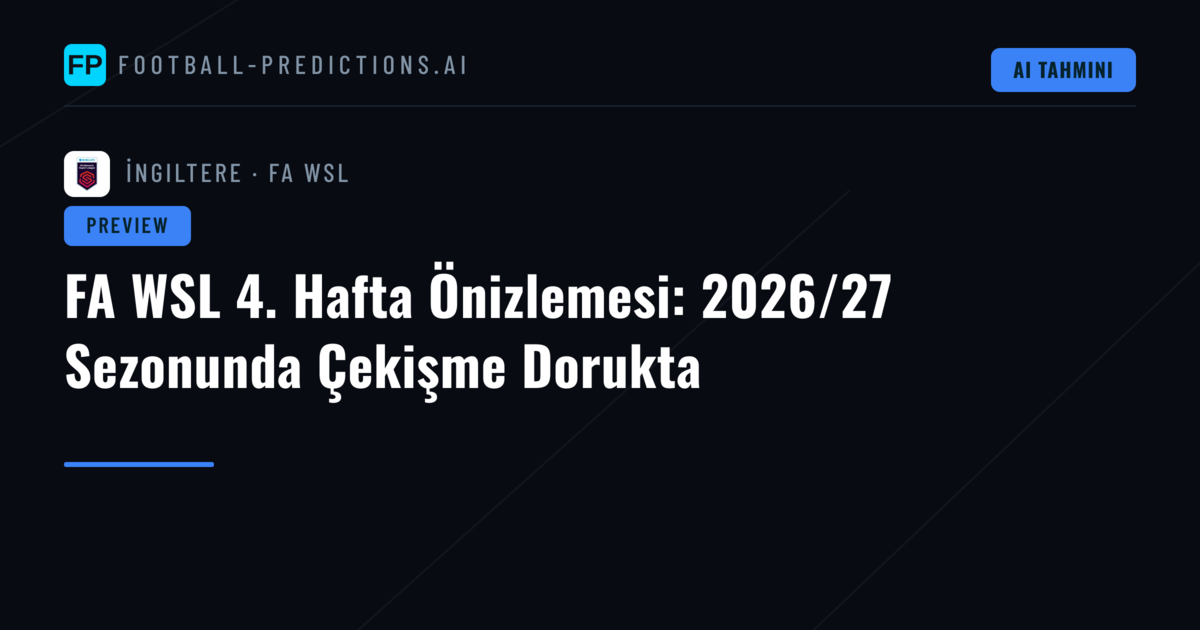 FA WSL 4. Hafta Önizlemesi: 2026/27 Sezonunda Çekişme Dorukta