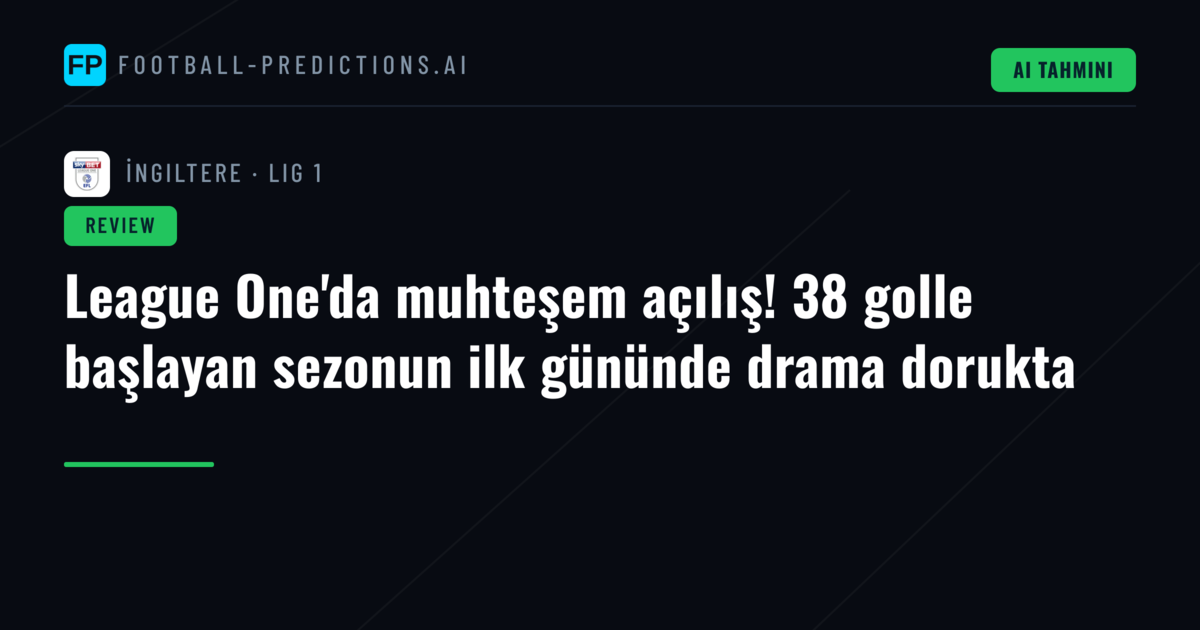 League One'da muhteşem açılış! 38 golle başlayan sezonun ilk gününde drama dorukta