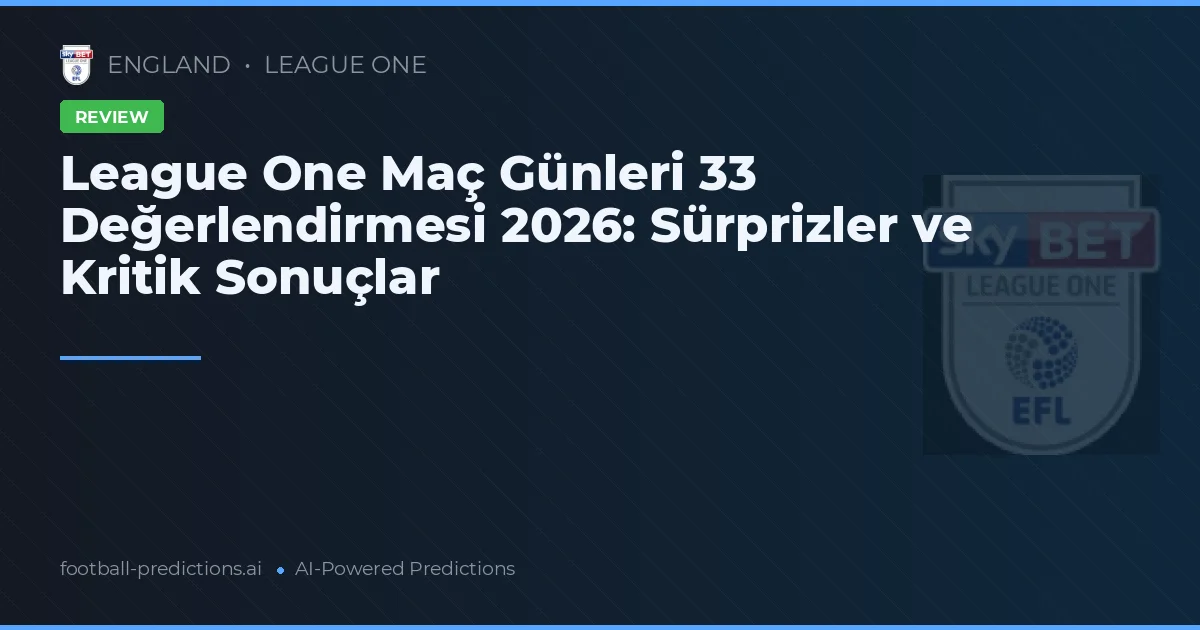 League One Maç Günleri 33 Değerlendirmesi 2026: Sürprizler ve Kritik Sonuçlar